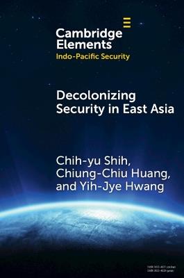 Decolonizing Security in East Asia: Towards Pluriversal Coexistence - Chih-yu Shih,Chiung-Chiu Huang,Yih-Jye Hwang - cover