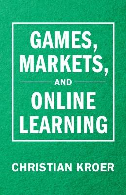 Games, Markets, and Online Learning - Christian Kroer - cover