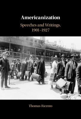 Americanization: Speeches and Writings, 1901–1927 - Thomas Ricento - cover