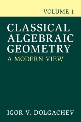 Classical Algebraic Geometry: Volume 1: A Modern View - Igor V. Dolgachev - cover
