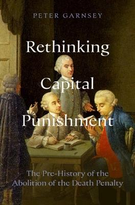 Rethinking Capital Punishment: The Pre-History of the Abolition of the Death Penalty - Peter Garnsey - cover