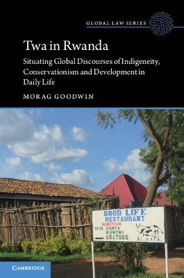 Twa in Rwanda: Situating Global Discourses of Indigeneity, Conservationism and Development in Daily Life - Morag Goodwin - cover