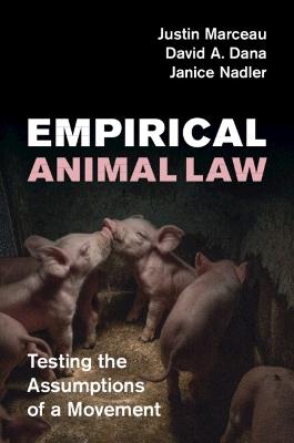 Empirical Animal Law: Testing the Assumptions of a Movement - Justin Marceau,David A. Dana,Janice Nadler - cover