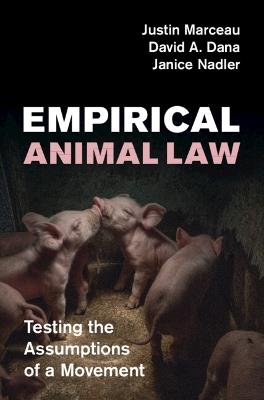 Empirical Animal Law: Testing the Assumptions of a Movement - Justin Marceau,David A. Dana,Janice Nadler - cover
