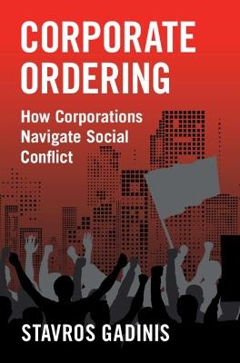 Corporate Ordering: How Corporations Navigate Social Conflict - Stavros Gadinis - cover