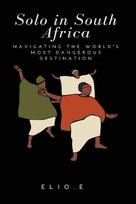 Solo in South Africa Navigating the World's Most Dangerous Destination - Elio Endless - cover