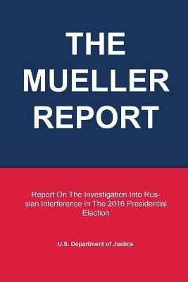 The Mueller Report: Report On The Investigation Into Russian Interference In The 2016 Presidential Election - cover