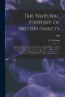 The Natural History of British Insects; Explaining Them in Their Several States, With the Periods of Their Transformations, Their Food, Oeconomy, &c. Together With the History of Such Minute Insects as Require Investigation by the Microcsope. The Whole...; XII