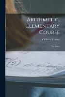 Arithmetic, Elementary Course [microform]: New Series