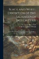 Black and White Exhibition of the Salmagundi Sketch Club: Held at the Galleries of the National Academy of Design ..., Open From Dec. 1st to 21st, Inclusive