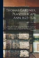 Thomas Gardner, Planter (Cape Ann, 1623-1626; Salem, 1626-1674) and Some of His Descendants, Giving Essex County, Massachusetts, and Northern New England Lines to the Eighth Generation and Nantucket Lines Through the Fourth Generation - cover