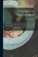 Universal Theosophy: the Science of Health and Healing Consisting of a Full Course of Lectures, Sixty Questions Answered, Clear and Complete Instructions Regarding the Practical Demonstration of the Principles of Mental Healing, as Taught in Private...