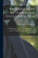 Proceedings of the Harbor and River Convention: Held at Chicago, July Fifth, 1847; Together With Full List of Names of Delegates in Attendance; Letters Read at the Convention, and a Detailed Appendix; Published by Order of the Convention