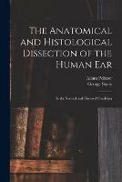 The Anatomical and Histological Dissection of the Human Ear: in the Normal and Diseased Condition