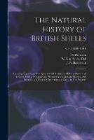 The Natural History of British Shells: Including Figures and Descriptions of All the Species Hitherto Discovered in Great Britain, Systematically Arranged in the Linnean Manner, With Scientific and General Observations on Each; in Five Volumes; v.1-3 (1800-1804)