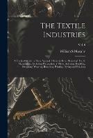 The Textile Industries: a Practical Guide to Fibres, Yarns & Fabrics in Every Branch of Textile Manufacture, Including Preparation of Fibres, Spinning, Doubling, Designing, Weaving, Bleaching, Printing, Dyeing and Finishing; vol. 6