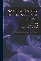 Natural History of the Insects of China: the Figures Drawn From Specimens of the Insects