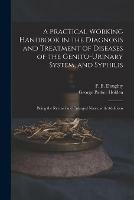 A Practical Working Handbook in the Diagnosis and Treatment of Diseases of the Genito-urinary System, and Syphilis: Being the Revised and Enlarged Notes, With Additions