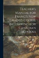 Teacher's Manual for Prang's New Graded Course in Drawing for Canadian Schools [microform]