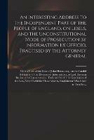 An Interesting Address to the Independent Part of the People of England, on Libels, and the Unconstitutional Mode of Prosecution by Information Ex Officio, Practised by the Attorney General: With a View of the Case of John Horne, Esq., and a Candid...