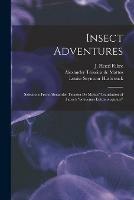 Insect Adventures [microform]: Selections From Alexander Teixeira De Mattos' Translation of Fabre's Souvenirs Entomologiques