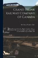 Grand Trunk Railway Company of Canada [microform]: Mission of Enquiry to Canada: Report of Captain Tyler [i.e. Henry Whatley Tyler] on the Condition and Prospects of the Grand Trunk Railway, December, 1867