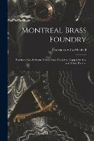 Montreal Brass Foundry [microform]: Plumbers, Gas & Steam Fitters, Brass Founders, Copper Smiths, and Silver Platers .