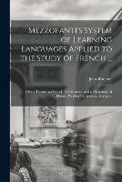 Mezzofanti's System of Learning Languages Applied to the Study of French ...: With a Treatise on French Versification, and a Dictionary of Idioms, Peculiar Expressions, &c.