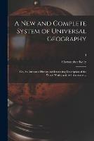 A New and Complete System of Universal Geography: or, An Authentic History and Interesting Description of the Whole World, and Its Inhabitants ...; 3