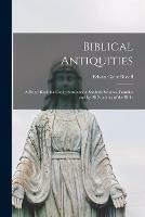 Biblical Antiquities: a Hand Book for Use in Seminaries, Sabbath Schools, Families and by All Students of the Bible