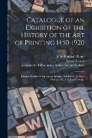 Catalogue of an Exhibition of the History of the Art of Printing 1450-1920: During Months of September & October in the Year Nineteen Hundred and Twenty