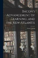Bacon's Advancement of Learning, and the New Atlantis [microform]