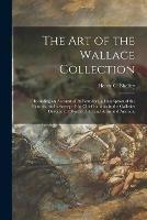 The Art of the Wallace Collection: Including an Account of Its Founders, a Description of the Pictures, and a Survey of the Chief Exhibits in the Galleries Devoted to Objects of Art and Arms and Armour.