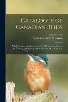 Catalogue of Canadian Birds [microform]: Part III, Sparrows, Swallows, Vireos, Warblers, Wrens, Titmice and Thrushes, Including the Order: Passeres After the Icteridae