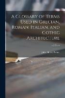 A Glossary of Terms Used in Grecian, Roman, Italian, and Gothic Architecture; v.2 plates