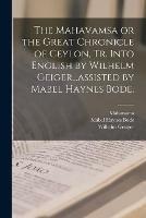 The Mahavamsa or the Great Chronicle of Ceylon, Tr. Into English by Wilhelm Geiger...assisted by Mabel Haynes Bode. - Mabel Haynes Bode,Wilhelm 1856- Greiger - cover