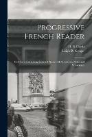 Progressive French Reader [microform]: First Part, Containing Selected Pieces With Questions, Notes and Vocabulary