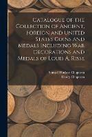 Catalogue of the Collection of Ancient, Foreign and United States Coins and Medals Including War Decorations and Medals of Louis A. Risse