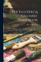 The Painters' & Grainers' Handbook: a Complete Illustrated Guide to Painting, Graining, Distempering, Sign-writing, Gilding, and Glass Embossing ...