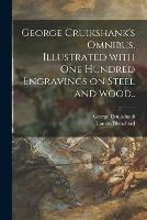 George Cruikshank's Omnibus. Illustrated With One Hundred Engravings on Steel and Wood..