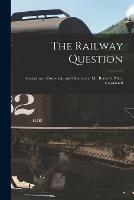 The Railway Question [microform]: Government Ownership and Operation: Mr. Borden's Policy Considered