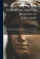 The Monumental Brasses of England: a Series of Engravings Upon Wood, From Every Variety of These Interesting and Valuable Memorials, Accompanied With Brief Descriptive Notices