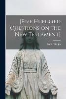 [Five Hundred Questions on the New Testament] [microform]