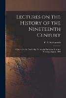 Lectures on the History of the Nineteenth Century: Delivered at the Cambridge University Extension Summer Meeting, August, 1902