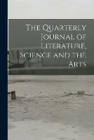 The Quarterly Journal of Literature, Science and the Arts