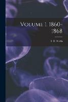 Volume 1, 1860-1868