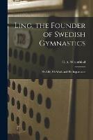 Ling, the Founder of Swedish Gymnastics: His Life, His Work and His Importance