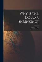 Why is the Dollar Shrinking? [microform]