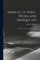Manual of Buhl-work and Marquetry: With Practical Instructions for Learners