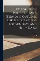 The Anglican Pulpit Library, [sermons, Outlines and Illustrations for Sundays and Holy Days]; 9